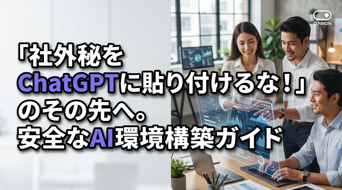 「社外秘をChatGPTに貼り付けるな！」のその先へ。安全なAI環境構築ガイド