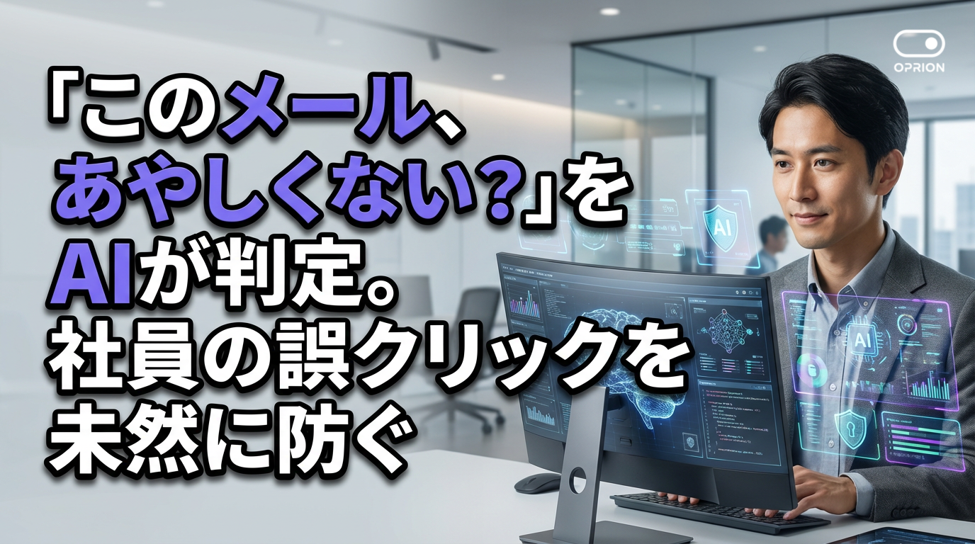 「このメール、あやしくない？」をAIが判定。社員の誤クリックを未然に防ぐ