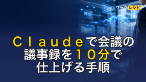 Claudeで会議の議事録を10分で仕上げる手順